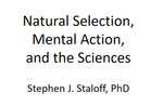 Natural Selection, Mental Action, and the Sciences by Steve Staloff