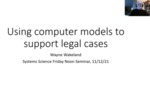 Using Computer Models to Support Court Cases
