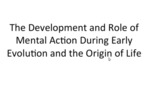 The Development and Role of Mental Action During Early Evolution and the Origin of Life