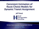 Consistent Estimation of Route Choice Models for Dynamic Transit Assignment by Jeff Hood
