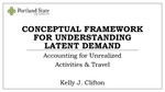A Conceptual Framework for Understanding Latent Demand: Accounting for Unrealized Activities and Travel by Kelly Clifton