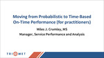 Moving from Probabilistic to Time-Based On-Time Performance (for practitioners) by Miles James Allen Crumley